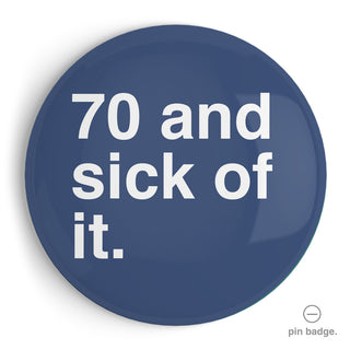 "70 and Sick Of It" Extra Large Pin Badge