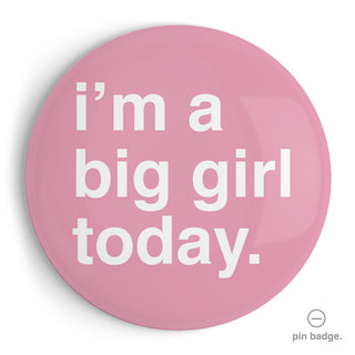 "I'm a Big Girl Today" Extra Large Pin Badge