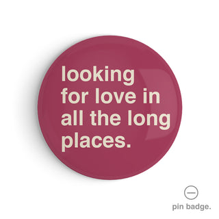 "Looking For Love In All The Long Places" Pin Badge