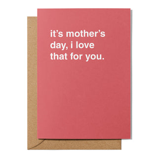 "It's Mother's Day, I Love That for You" Mother's Day Card