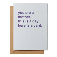 "You Are a Mother. This is a Day. Here is a Card." Mother's Day Card