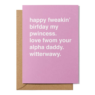 "Happy Fweakin Birfday My Pwincess" Birthday Card