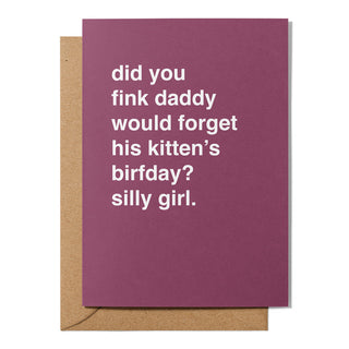 "Did You Fink Daddy Would Forget His Kitten's Birfday?" Birthday Card