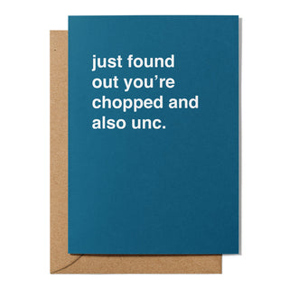 "Just Found Out You're Chopped and Also Unc" Birthday Card