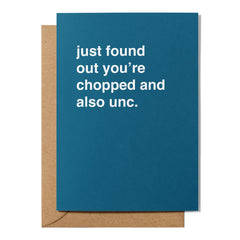 "Just Found Out You're Chopped and Also Unc" Birthday Card