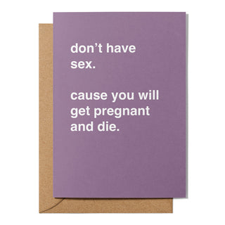 "Don't Have Sex. Cause You Will Get Pregnant and Die." Pregnancy Card