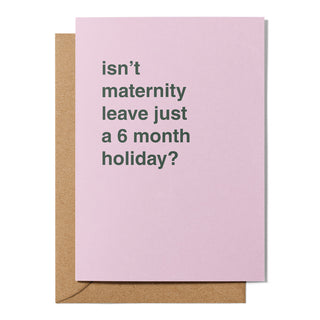 "Isn't Maternity Leave Just a 6 Month Holiday?" Newborn Card