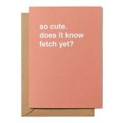 "So Cute. Does It Know Fetch Yet?" Newborn Card