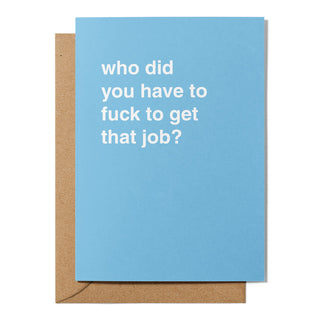 "Who Did You Have To Fuck?" New Job Card