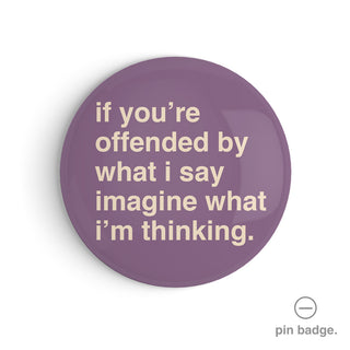 "If You're Offended By What I'm Saying, Imagine What I'm Thinking" Pin Badge