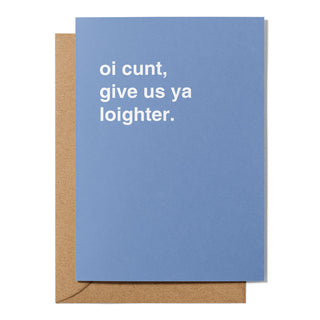 "Oi Cunt, Give Us Ya Loighter" Greeting Card