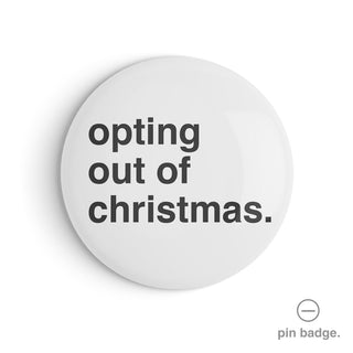 "Opting Out Of Christmas" Pin Badge