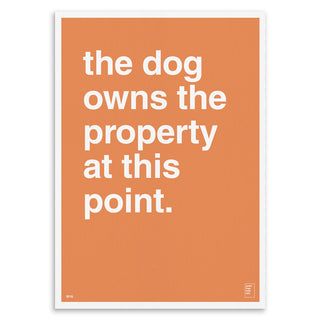 "The Dog Owns The Property At This Point" Art Print