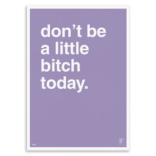 "Don't Be a Little Bitch Today" Art Print