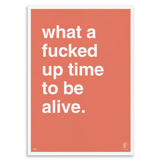 "What a Fucked Up Time To Be Alive" Art Print