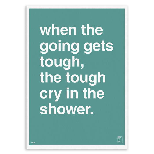 "When The Going Gets Tough, The Tough Cry In The Shower" Art Print