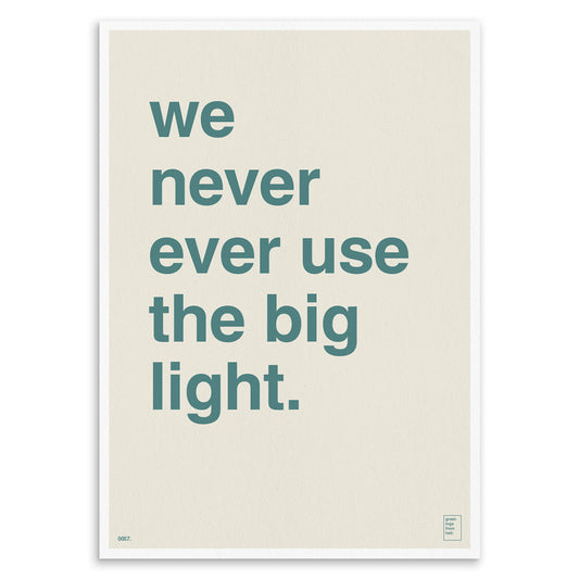 "We Never Ever Use The Big Light" Art Print
