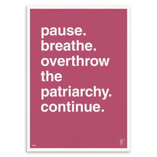 "Pause. Breathe. Overthrow The Patriarchy." Art Print