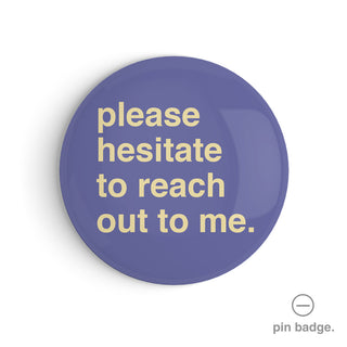 "Please Hesitate To Reach Out To Me" Pin Badge