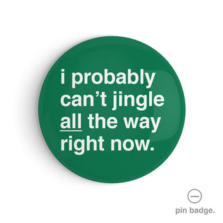 "I Probably Can't Jingle All The Way Right Now" Pin Badge