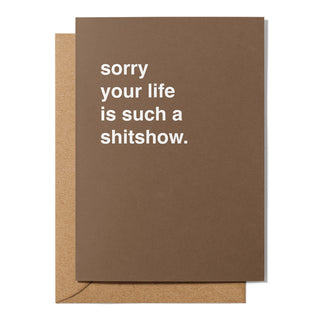 "Sorry Your Life Is Such a Shitshow" Sympathy Card