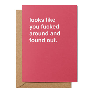 "Looks Like You Fucked Around and Found Out" Sympathy Card