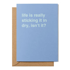 "Life is Really Sticking It In Dry, Isn't It?" Sympathy Card