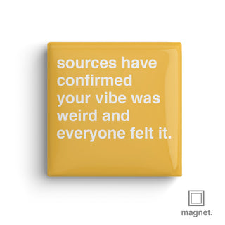 "Sources Have Confirmed Your Vibe Was Weird" Square Fridge Magnet