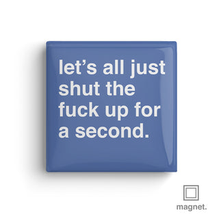 "Let's All Just Shut The Fuck Up" Square Fridge Magnet