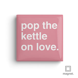 "Pop The Kettle On Love" Square Fridge Magnet