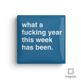 "What a Fucking Year This Week Has Been" Square Fridge Magnet