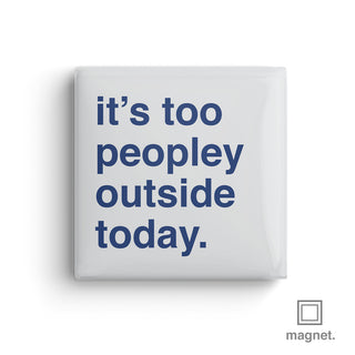 "It's Too Peopley Outside Today" Square Fridge Magnet