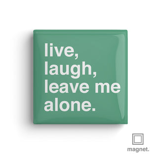"Live, Laugh, Leave Me Alone" Square Fridge Magnet