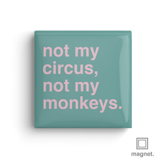 "Not My Circus, Not My Monkeys" Square Fridge Magnet