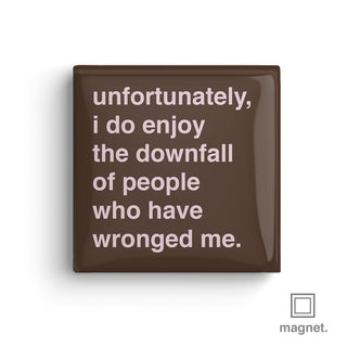 "I Do Enjoy The Downfall of People Who Have Wronged Me" Square Fridge Magnet