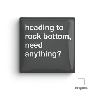 "Heading To Rock Bottom, Need Anything" Square Fridge Magnet