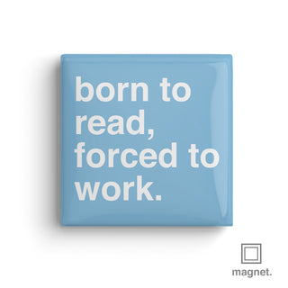 "Born To Read, Forced To Work" Square Fridge Magnet