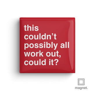 "This Couldn't Possibly All Work Out, Could It?" Square Fridge Magnet