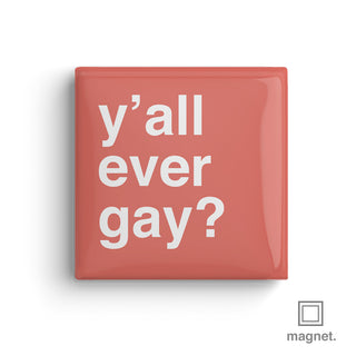 "Y'all Ever Gay?" Square Fridge Magnet