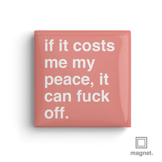 "If It Costs Me My Peace, It Can Fuck Off" Square Fridge Magnet