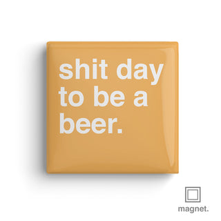 "Shit Day To Be a Beer" Square Fridge Magnet