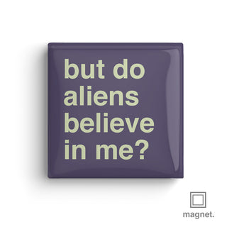 "But Do Aliens Believe In Me?" Square Fridge Magnet