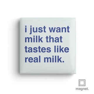 "I Just Want Milk That Tastes Like Real Milk" Square Fridge Magnet