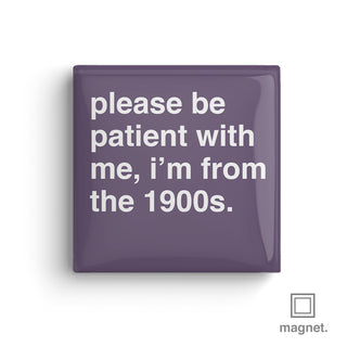"Please Be Patient With Me, I'm From The 1900s" Square Fridge Magnet