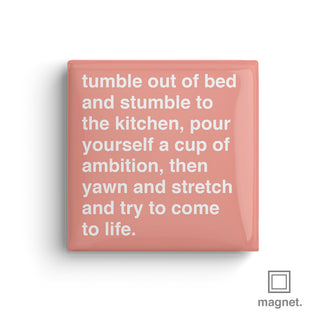 "Tumble Out Of Bed and Stumble To The Kitchen" Square Fridge Magnet