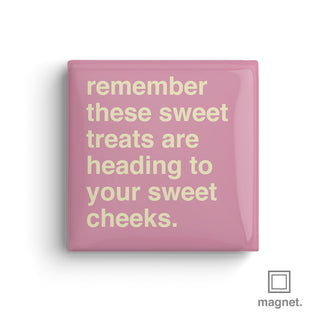 "These Sweet Treats are Heading To Your Sweet Cheeks" Square Fridge Magnet