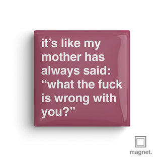 "It's Like My Mother Has Always Said" Square Fridge Magnet