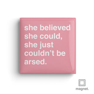 "She Believed She Could, She Just Couldn't Be Arsed" Square Fridge Magnet