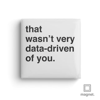 "The Wasn't Very Data-Driven of You" Square Fridge Magnet
