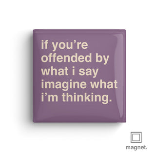 "If You're Offended By What I Say, Imagine What I'm Thinking" Square Fridge Magnet